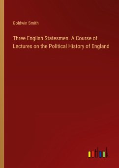 Three English Statesmen. A Course of Lectures on the Political History of England - Smith, Goldwin