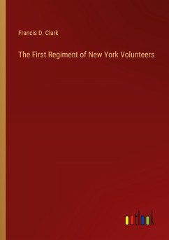 The First Regiment of New York Volunteers - Clark, Francis D.