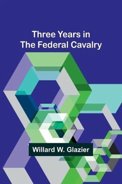 Three Years in the Federal Cavalry - Glazier, Willard W