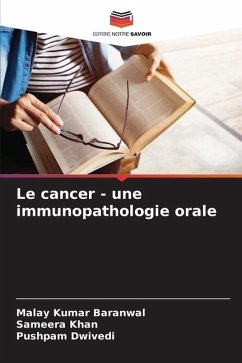 Le cancer - une immunopathologie orale - Baranwal, Malay Kumar;Khan, Sameera;Dwivedi, Pushpam