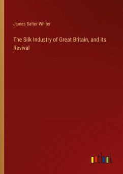 The Silk Industry of Great Britain, and its Revival - Salter-Whiter, James