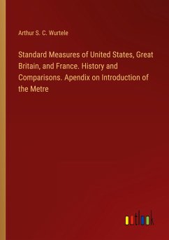 Standard Measures of United States, Great Britain, and France. History and Comparisons. Apendix on Introduction of the Metre