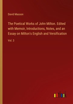 The Poetical Works of John Milton. Edited with Memoir, Introductions, Notes, and an Essay on Milton's English and Versification