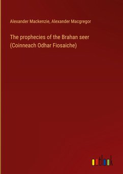 The prophecies of the Brahan seer (Coinneach Odhar Fiosaiche)