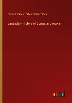Legendary History of Burma and Arakan - Smith-Forbes, Charles James Forbes