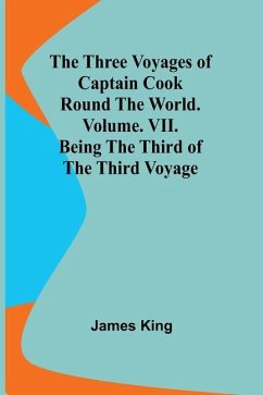 The Three Voyages of Captain Cook Round the World. Vol. VII. Being the Third of the Third Voyage - King, James