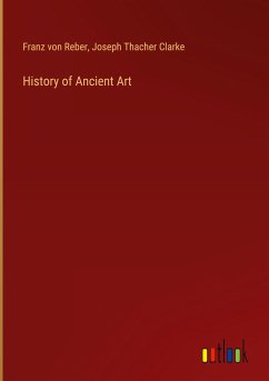 History of Ancient Art - Reber, Franz Von; Clarke, Joseph Thacher