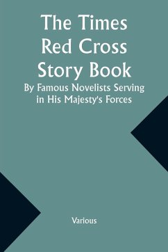 The Times Red Cross Story Book By Famous Novelists Serving in His Majesty's Forces - Various