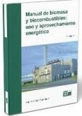 Manual de biomasa y biocombustible: uso y aprovechamiento energético