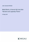 Mabel Martin, A Harvest Idyl; And other "Narrative and Legendary Poems"