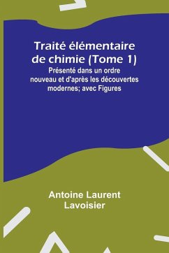 Traité élémentaire de chimie (Tome 1); Présenté dans un ordre nouveau et d'après les découvertes modernes; avec Figures - Lavoisier, Antoine Laurent