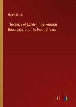 The Siege of London, The Pension Beaurepas, and The Point of View