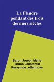 La Flandre pendant des trois derniers siècles