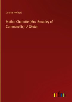 Mother Charlotte (Mrs. Broadley of Carnmenellis). A Sketch - Herbert, Louisa