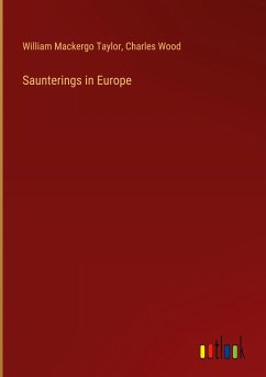Saunterings in Europe - Taylor, William Mackergo; Wood, Charles