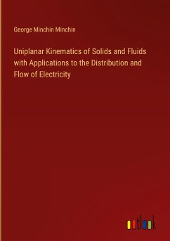 Uniplanar Kinematics of Solids and Fluids with Applications to the Distribution and Flow of Electricity - Minchin, George Minchin