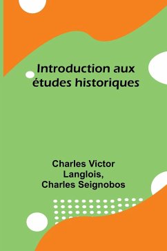 Introduction aux études historiques - Langlois, Charles Victor; Seignobos, Charles