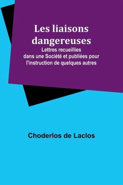 Les liaisons dangereuses; Lettres recueillies dans une Société et publiées pour l'instruction de quelques autres - Laclos, Choderlos De
