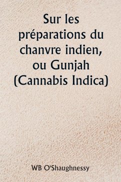Cover Sur les préparations du chanvre indien, ou Gunjah (Cannabis Indica) Leurs effets sur le système animal en santé et leur utilité dans le traitement du tétanos et d'autres maladies convulsives