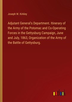 Adjutant General's Department. Itinerary of the Army of the Potomac and Co-Operating Forces in the Gettysburg Campaign, June and July, 1863, Organization of the Army of the Battle of Gettysburg.