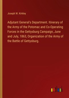 Adjutant General's Department. Itinerary of the Army of the Potomac and Co-Operating Forces in the Gettysburg Campaign, June and July, 1863, Organization of the Army of the Battle of Gettysburg. - Kirkley, Joseph W.