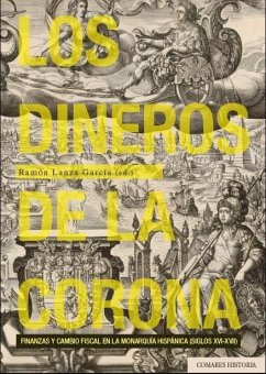 Los dineros de la corona: Finanzas y cambio fiscal en la Monarquía Hispánica (siglos XVI-XVII)