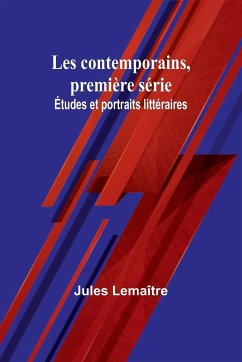 Les contemporains, première série; Études et portraits littéraires - Lemaître, Jules