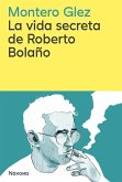 La vida secreta de Roberto Bolaño La vida secreta de Roberto Bolaño