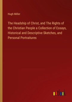 The Headship of Christ, and The Rights of the Christian People a Collection of Essays, Historical and Descriptive Sketches, and Personal Portraitures