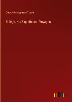 Ralegh, His Exploits and Voyages - Towle, George Makepeace