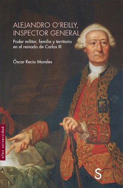 Alejandro O'Reilly, inspector general : poder militar, familia y territorio en el reinado de Carlos III - Recio Morales, Óscar