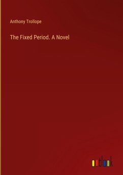 The Fixed Period. A Novel - Trollope, Anthony