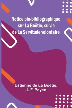 Notice bio-bibliographique sur La Boëtie, suivie de La Servitude volontaire - Boétie, Estienne de; Payen, J. -F.