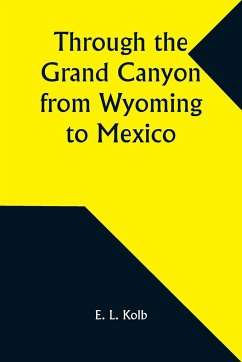 Through the Grand Canyon from Wyoming to Mexico - Kolb, E. L.
