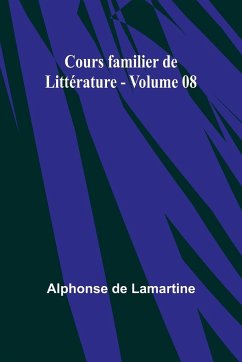 Cours familier de Littérature - Volume 08 - Lamartine, Alphonse De