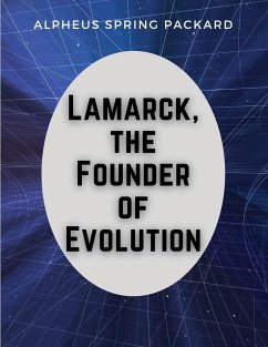 Lamarck, the Founder of Evolution - Alpheus Spring Packard