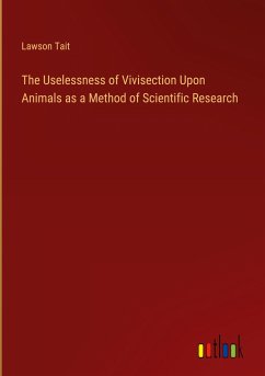 The Uselessness of Vivisection Upon Animals as a Method of Scientific Research