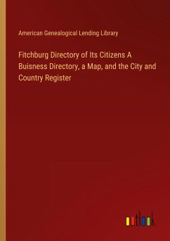 Fitchburg Directory of Its Citizens A Buisness Directory, a Map, and the City and Country Register - American Genealogical Lending Library