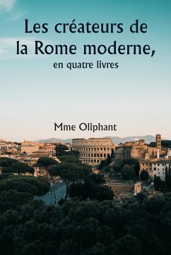 Les créateurs de la Rome moderne, en quatre livres - Oliphant, Mme