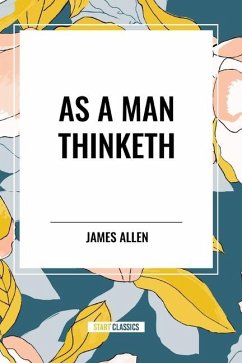 As a Man Thinketh - Allen, James; Collier, Robert; Swett Marden, Orison