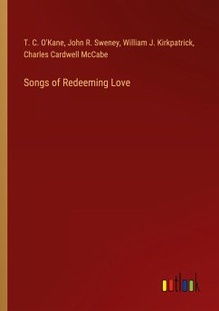 Songs of Redeeming Love - O'Kane, T. C.; Sweney, John R.; Kirkpatrick, William J.; McCabe, Charles Cardwell