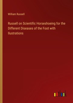 Russell on Scientific Horseshoeing for the Different Diseases of the Foot with Ilustrations - Russell, William