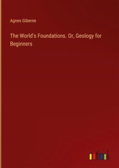 The World's Foundations. Or, Geology for Beginners