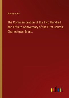 The Commemoration of the Two Hundred and Fiftieth Anniversary of the First Church, Charlestown, Mass. - Anonymous