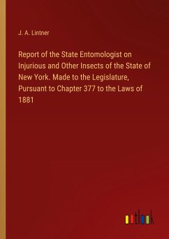Report of the State Entomologist on Injurious and Other Insects of the State of New York. Made to the Legislature, Pursuant to Chapter 377 to the Laws of 1881