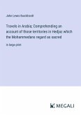 Travels in Arabia; Comprehending an account of those territories in Hedjaz which the Mohammedans regard as sacred