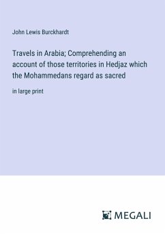 Travels in Arabia; Comprehending an account of those territories in Hedjaz which the Mohammedans regard as sacred - Burckhardt, John Lewis