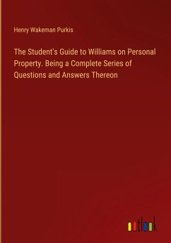 The Student's Guide to Williams on Personal Property. Being a Complete Series of Questions and Answers Thereon