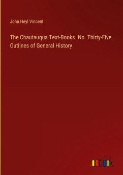 The Chautauqua Text-Books. No. Thirty-Five. Outlines of General History - Vincent, John Heyl