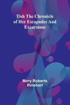 Tish The chronicle of her escapades and excursions - Rinehart, Mary Roberts